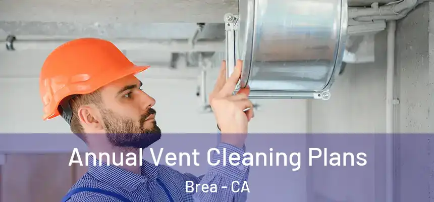  Annual Vent Cleaning Plans Brea - CA