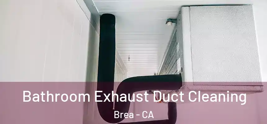  Bathroom Exhaust Duct Cleaning Brea - CA