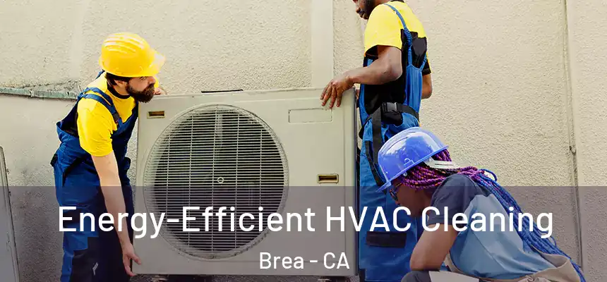 Energy-Efficient HVAC Cleaning Brea - CA