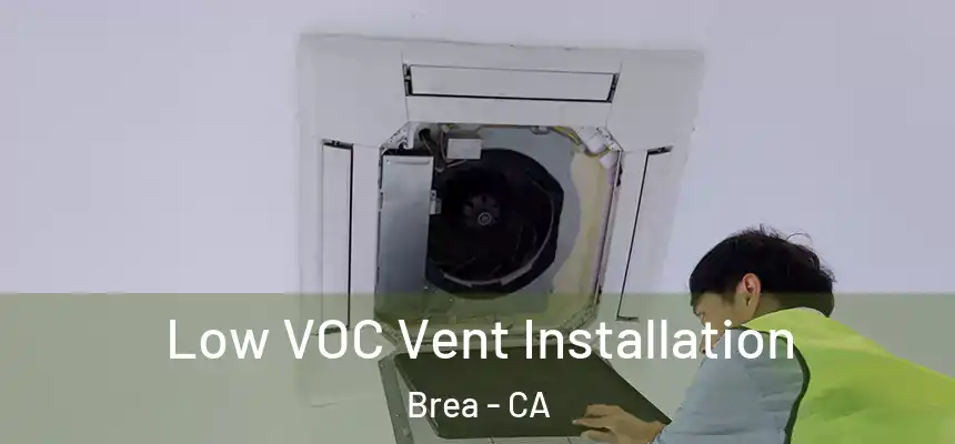  Low VOC Vent Installation Brea - CA