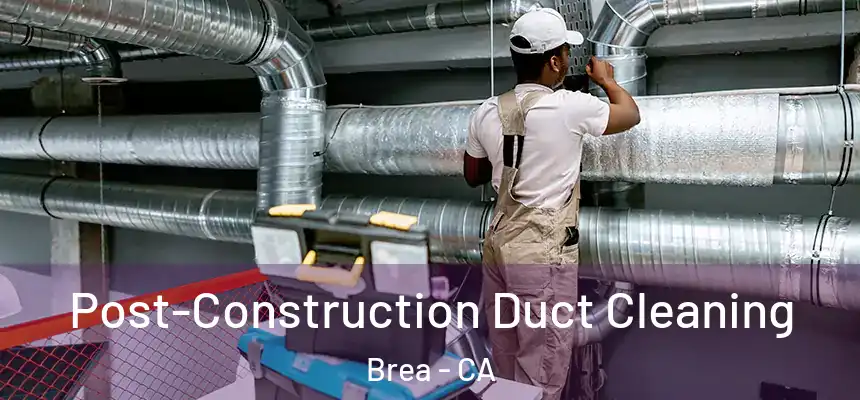 Post-Construction Duct Cleaning Brea - CA
